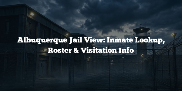 Albuquerque Jail View: Inmate Lookup, Roster & Visitation Info