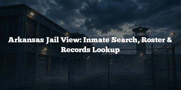 Arkansas Jail View: Inmate Search, Roster & Records Lookup