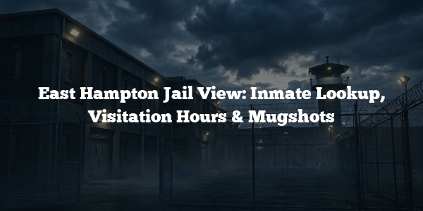 East Hampton Jail View: Inmate Lookup, Visitation Hours & Mugshots