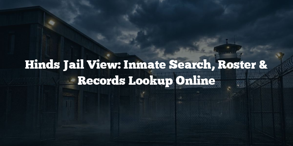 Hinds Jail View: Inmate Search, Roster & Records Lookup Online