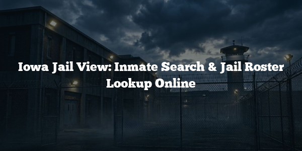 Iowa Jail View: Inmate Search & Jail Roster Lookup Online