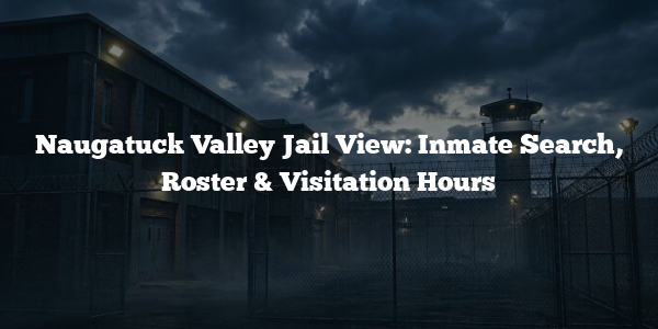 Naugatuck Valley Jail View: Inmate Search, Roster & Visitation Hours