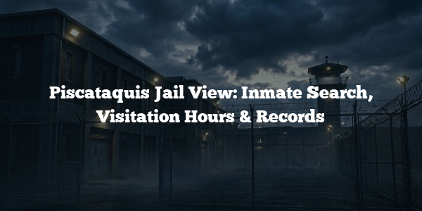 Piscataquis Jail View: Inmate Search, Visitation Hours & Records