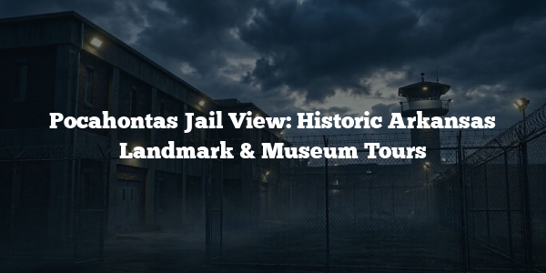Pocahontas Jail View: Historic Arkansas Landmark & Museum Tours