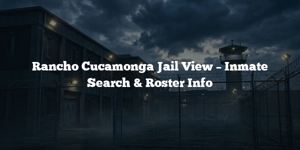 Rancho Cucamonga Jail View – Inmate Search & Roster Info