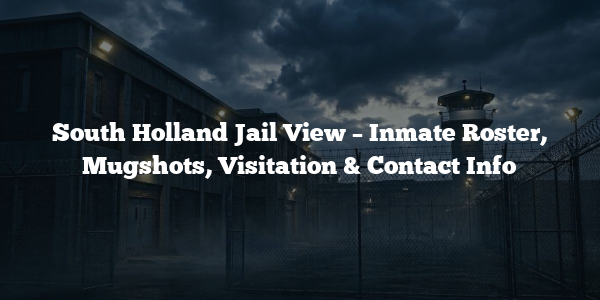 South Holland Jail View – Inmate Roster, Mugshots, Visitation & Contact Info