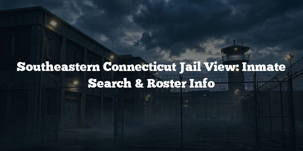 Southeastern Connecticut Jail View: Inmate Search & Roster Info
