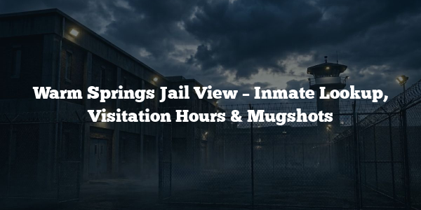 Warm Springs Jail View – Inmate Lookup, Visitation Hours & Mugshots